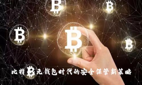 比特币:无钱包时代的安全保管新策略