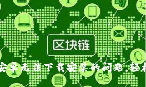 解决比特派钱包安卓无法下载安装的问题,轻松获取区块链资产