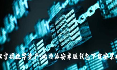 轻松掌握数字资产:比特派安卓版钱包下载安装攻略