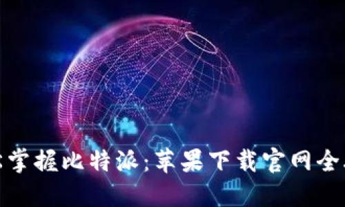 轻松掌握比特派:苹果下载官网全攻略