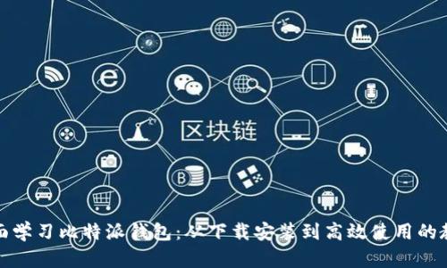 全面学习比特派钱包:从下载安装到高效使用的教程