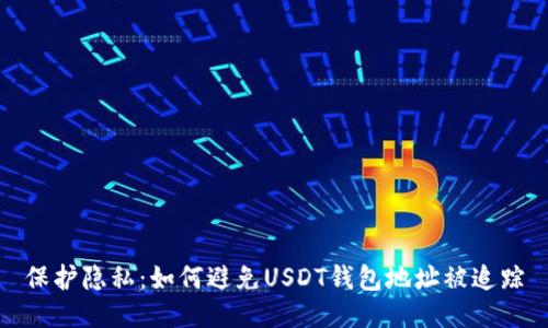 保护隐私:如何避免USDT钱包地址被追踪