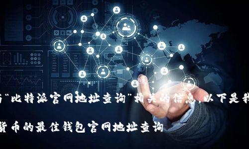很高兴为您提供与“比特派官网地址查询”相关的信息。以下是我为您准备的内容:
比特派:探索数字货币的最佳钱包官网地址查询