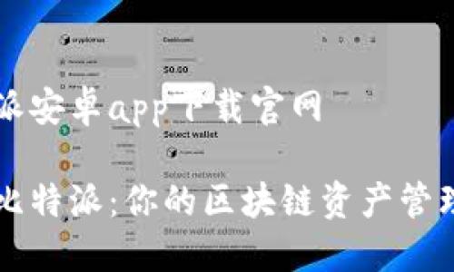 比特派安卓app下载官网
探索比特派:你的区块链资产管理助手