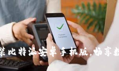 如何轻松安装比特派安卓手机版,畅享数字资产管理