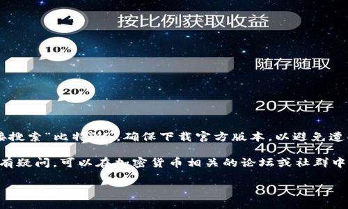 要确认比特派钱包的下载地址，您可以访问比特派的官方网站或者在手机应用商店（如App Store或Google Play）中直接搜索“比特派”。确保下载官方版本，以避免遭受安全风险或下载到未经授权的应用。在下载之前，您可以查看网站的详细信息以及用户评价，以确保其真实性与可靠性。

比特派钱包的官方网址通常在社交媒体和加密货币社区也会有人分享，请务必谨慎，确保所用的链接是安全可信的。如果有疑问，可以在加密货币相关的论坛或社群中询问，寻求其他用户的建议。

如果您对比特派钱包的使用、功能或安全性有更深入的想法或问题，请随时提出！