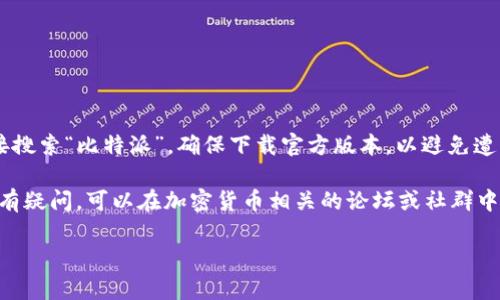 要确认比特派钱包的下载地址，您可以访问比特派的官方网站或者在手机应用商店（如App Store或Google Play）中直接搜索“比特派”。确保下载官方版本，以避免遭受安全风险或下载到未经授权的应用。在下载之前，您可以查看网站的详细信息以及用户评价，以确保其真实性与可靠性。

比特派钱包的官方网址通常在社交媒体和加密货币社区也会有人分享，请务必谨慎，确保所用的链接是安全可信的。如果有疑问，可以在加密货币相关的论坛或社群中询问，寻求其他用户的建议。

如果您对比特派钱包的使用、功能或安全性有更深入的想法或问题，请随时提出！