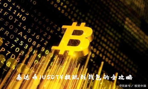 泰达币(USDT)提现到钱包的全攻略