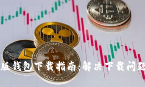 比特派安卓版钱包下载指南:解决下载问题的终极秘籍