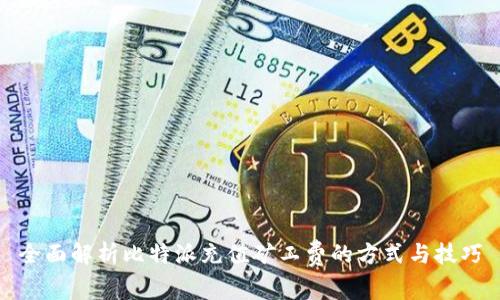 全面解析比特派充值矿工费的方式与技巧