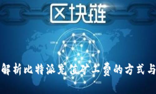 全面解析比特派充值矿工费的方式与技巧