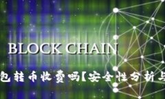 比特派钱包转币收费吗？