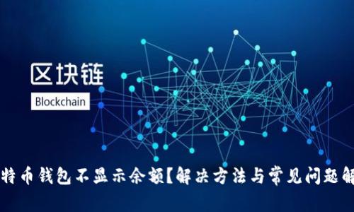 比特币钱包不显示余额?解决方法与常见问题解析