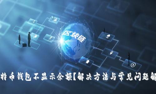 比特币钱包不显示余额?解决方法与常见问题解析