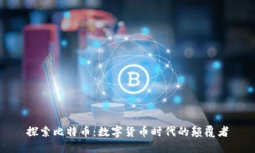 探索比特币:数字货币时代的颠覆者
