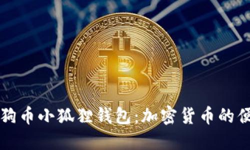 深入了解狗狗币小狐狸钱包:加密货币的便捷管理工具