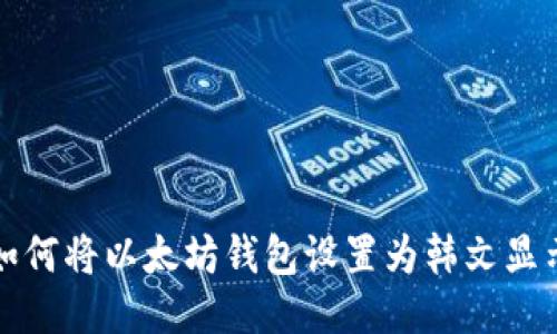 如何将以太坊钱包设置为韩文显示