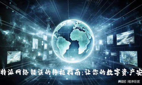 ###
解决比特派网络错误的终极指南:让你的数字资产安全无忧