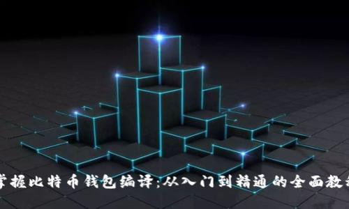 掌握比特币钱包编译:从入门到精通的全面教程