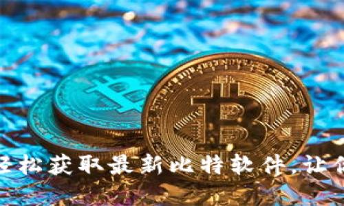 比特软件下载官网 - 轻松获取最新比特软件,让你的数字资产管理更出色