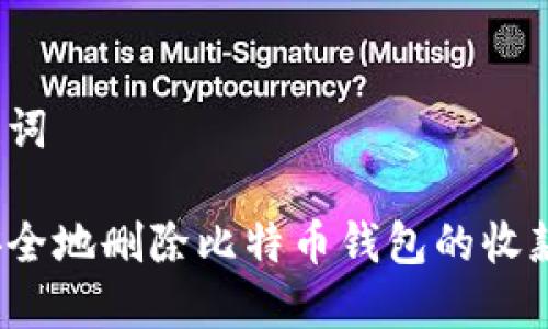 和关键词
如何安全地删除比特币钱包的收款地址?