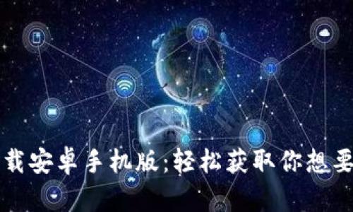 比特下载安卓手机版:轻松获取你想要的资源
