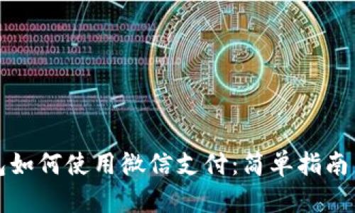 比特派钱包如何使用微信支付:简单指南与实用技巧