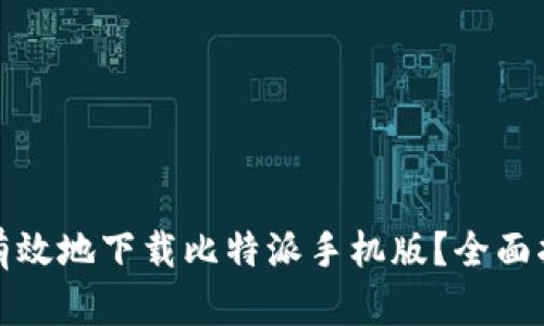 如何安全有效地下载比特派手机版?全面指南与技巧