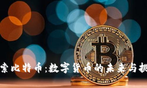 探索比特币:数字货币的未来与挑战
