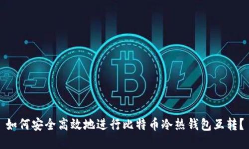 如何安全高效地进行比特币冷热钱包互转?