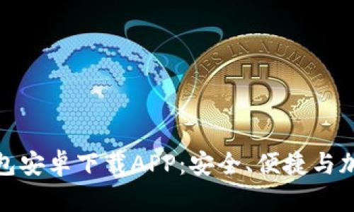 全面解析比特派钱包安卓下载APP:安全、便捷与加密时代的理想选择