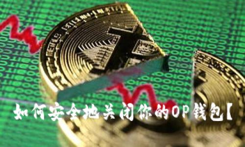 如何安全地关闭你的OP钱包?