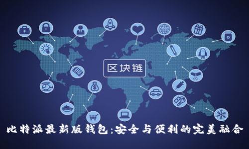 比特派最新版钱包:安全与便利的完美融合