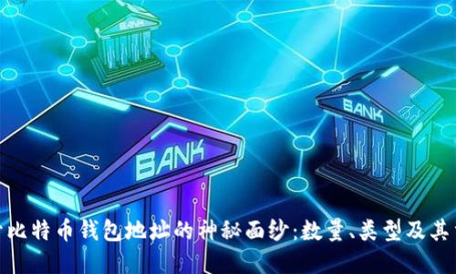 : 揭开比特币钱包地址的神秘面纱:数量、类型及其重要性