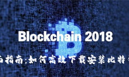 全面指南:如何高效下载安装比特钱包