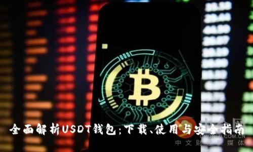 全面解析USDT钱包:下载、使用与安全指南