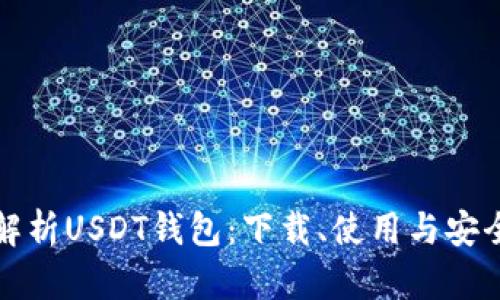 全面解析USDT钱包:下载、使用与安全指南