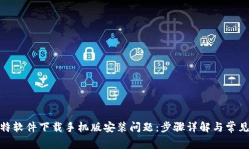 : 解决比特软件下载手机版安装问题:步骤详解与常见故障排除