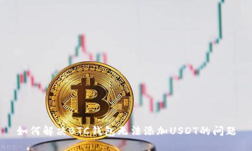 如何解决BTC钱包无法添加USDT的问题