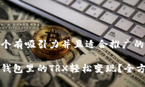 思考一个有吸引力并且适合推广的优秀

如何将钱包里的TRX轻松变现？全方位指南