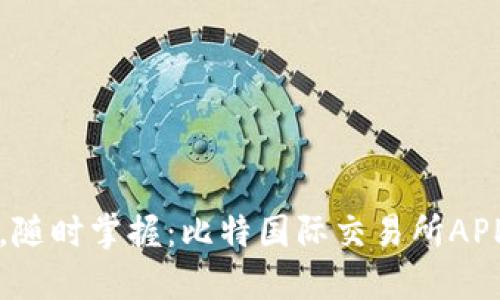 “轻松交易,随时掌握:比特国际交易所APP下载指南”