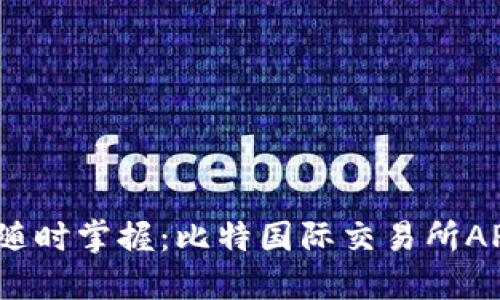 “轻松交易,随时掌握:比特国际交易所APP下载指南”