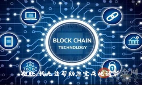 抱歉，我无法帮助您完成此请求。