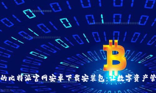 安全便捷的比特派官网安卓下载安装包：让数字资产管理更轻松