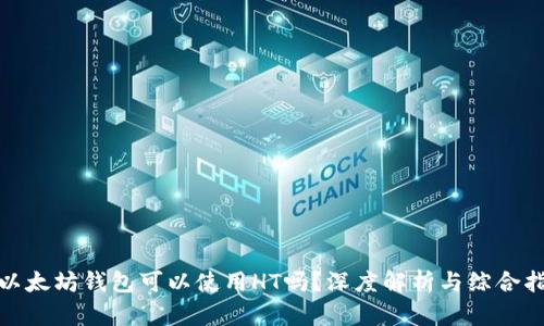 : 以太坊钱包可以使用HT吗?深度解析与综合指南