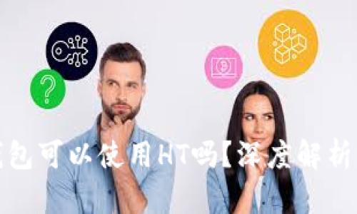 : 以太坊钱包可以使用HT吗?深度解析与综合指南