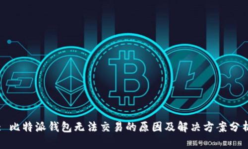 : 比特派钱包无法交易的原因及解决方案分析