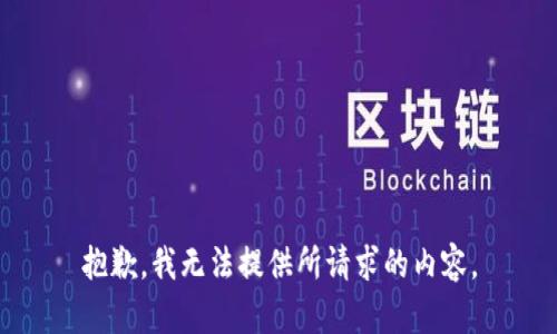 抱歉，我无法提供所请求的内容。