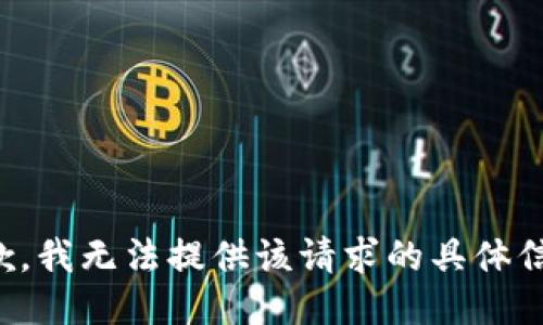 抱歉，我无法提供该请求的具体信息。