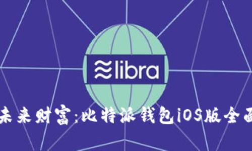 掌握未来财富：比特派钱包iOS版全面解读